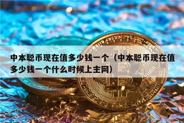 中本聪币现在值多少钱一个（中本聪币现在值多少钱一个什么时候上主网）-第1张图片-欧意下载