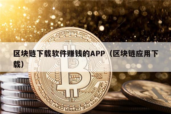 区块链下载软件赚钱的APP（区块链应用下载）-第1张图片-欧意下载