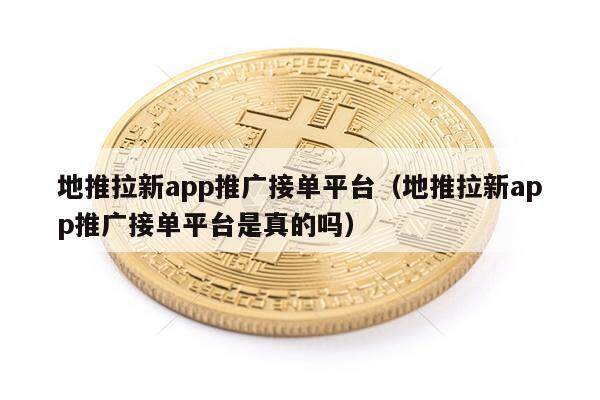 地推拉新app推广接单平台（地推拉新app推广接单平台是真的吗）-第1张图片-欧意下载