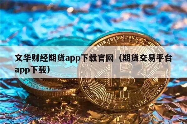 文华财经期货app下载官网（期货交易平台app下载）-第1张图片-欧意下载