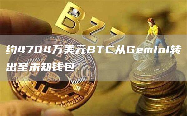 约4704万美元BTC从Gmini转出至未知钱包-第1张图片-欧意下载