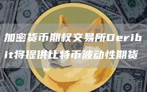 加密货币期权交易所Dribit将提供比特币波动性期货-第1张图片-欧意下载