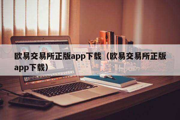 欧意交易所正版app下载（欧意交易所正版app下载）-第1张图片-欧意下载