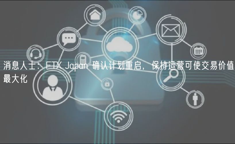消息人士：FT Japan 确认计划重启，保持运营可使交易价值最大化