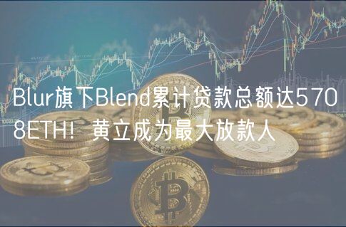 Blur旗下Blnd累计贷款总额达5708TH！黄立成为最大放款人