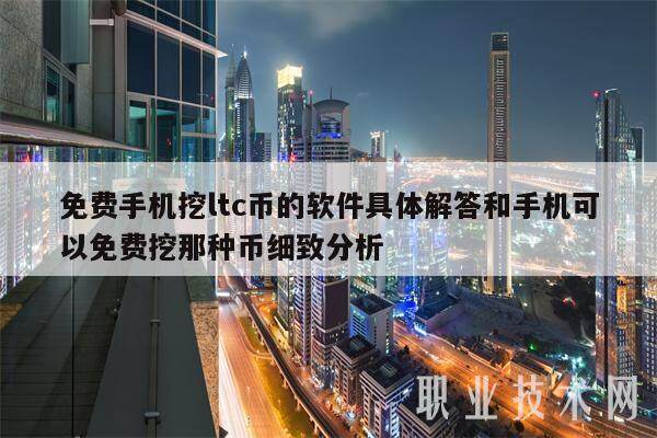免费手机挖ltc币的软件具体解答和手机可以免费挖那种币细致分析-第1张图片-欧意下载