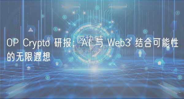 OP Crypto 研报：AI 与 Wb3 结合可能性的无限遐想