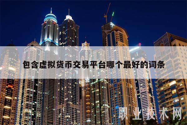 包含虚拟货币交易平台哪个最好的词条-第1张图片-欧意下载