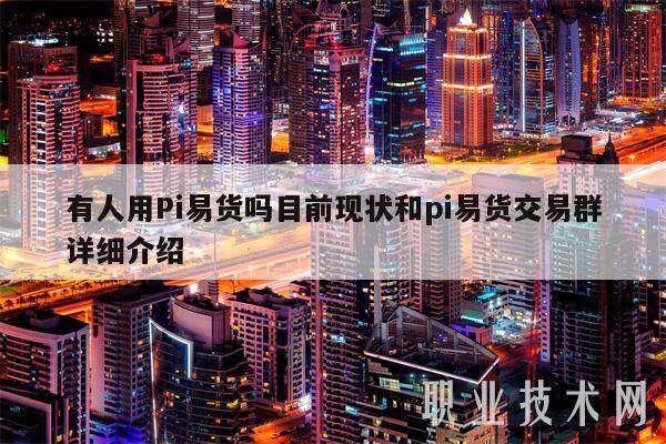 有人用Pi易货吗目前现状和pi易货交易群详细介绍-第1张图片-欧意下载