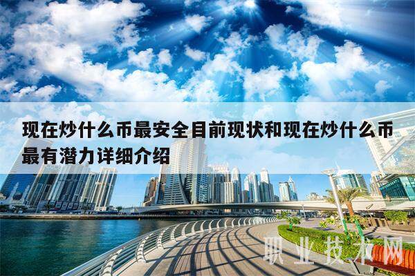 现在炒什么币最安全目前现状和现在炒什么币最有潜力详细介绍-第1张图片-欧意下载