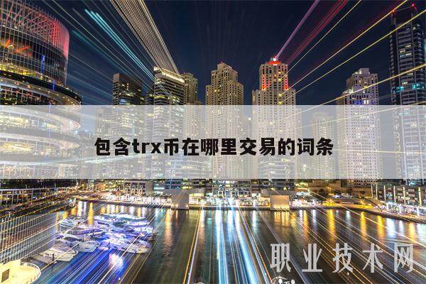 包含trx币在哪里交易的词条-第1张图片-欧意下载